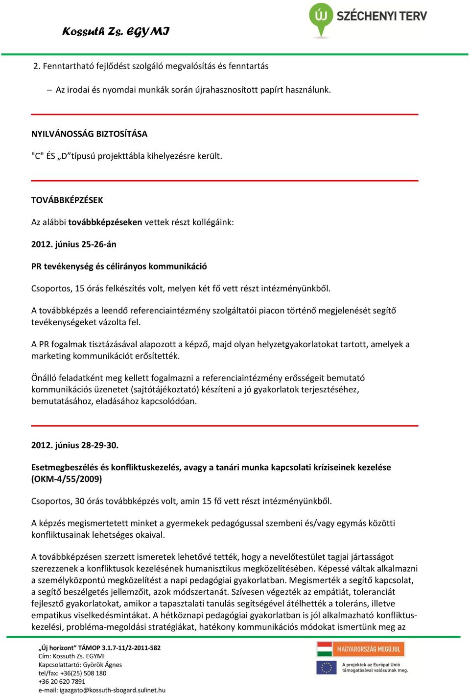 június 25-26-án PR tevékenység és célirányos kommunikáció Csoportos, 15 órás felkészítés volt, melyen két fő vett részt intézményünkből.