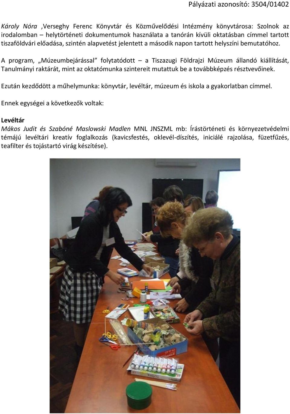 A program, Múzeumbejárással folytatódott a Tiszazugi Földrajzi Múzeum állandó kiállítását, Tanulmányi raktárát, mint az oktatómunka szintereit mutattuk be a továbbképzés résztvevőinek.