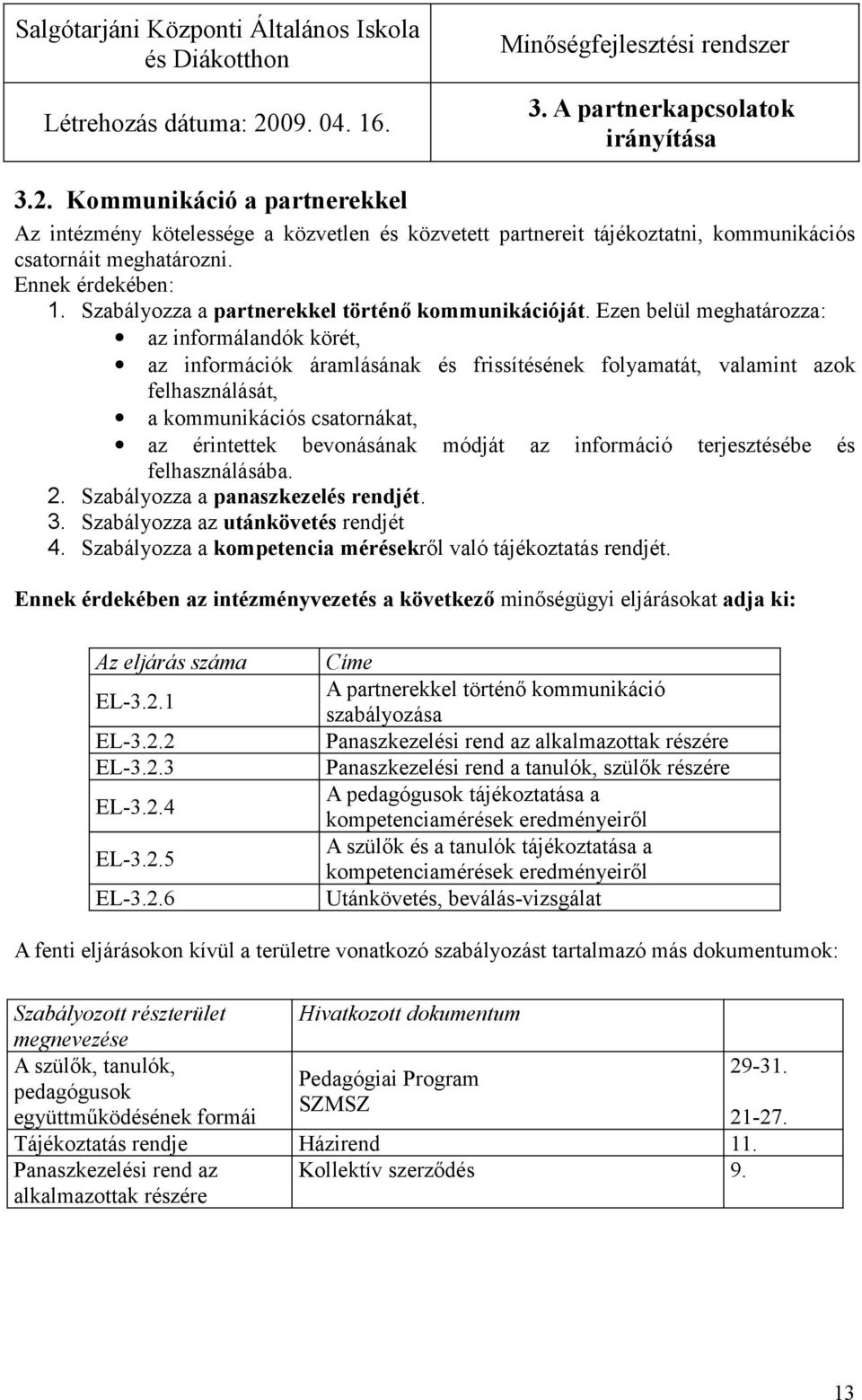 Ezen belül meghatározza: az informálandók körét, az információk áramlásának és frissítésének folyamatát, valamint azok felhasználását, a kommunikációs csatornákat, az érintettek bevonásának módját az