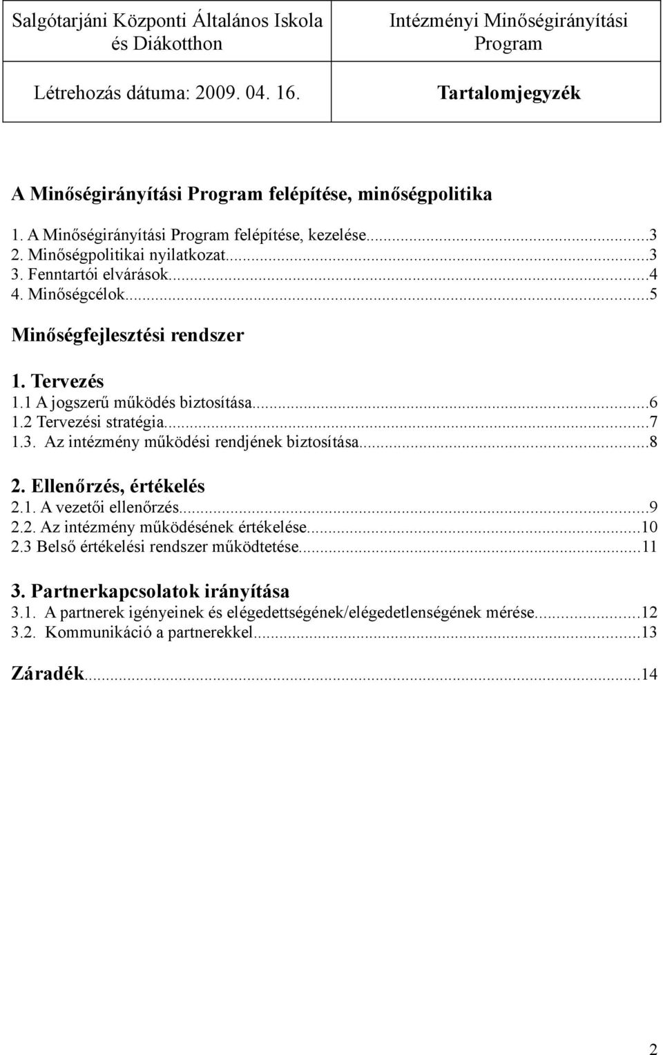 ..8 2. Ellenőrzés, értékelés 2.1. A vezetői ellenőrzés...9 2.2. Az intézmény működésének értékelése...10 2.3 Belső értékelési rendszer működtetése...11 3.