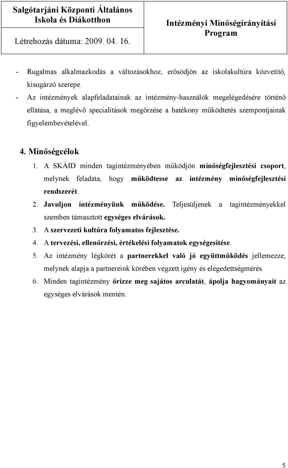 A SKÁID minden tagintézményében működjön minőségfejlesztési csoport, melynek feladata, hogy működtesse az intézmény minőségfejlesztési rendszerét. 2. Javuljon intézményünk működése.