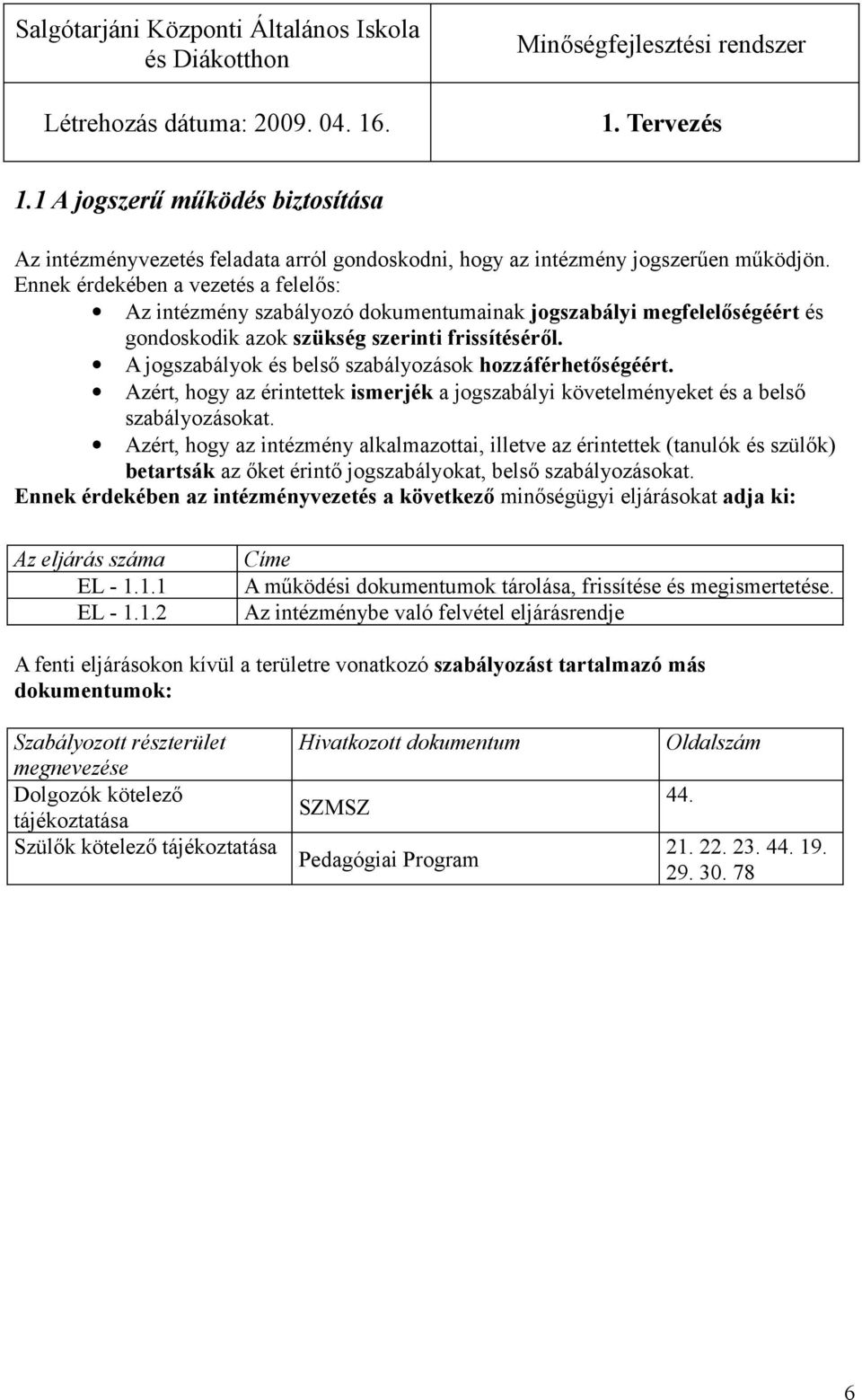 A jogszabályok és belső szabályozások hozzáférhetőségéért. Azért, hogy az érintettek ismerjék a jogszabályi követelményeket és a belső szabályozásokat.