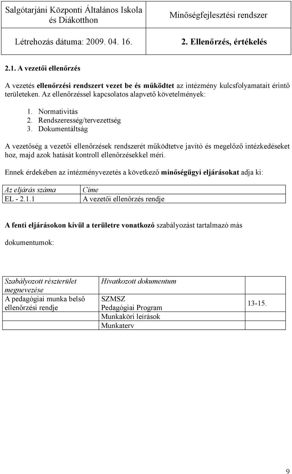 Dokumentáltság A vezetőség a vezetői ellenőrzések rendszerét működtetve javító és megelőző intézkedéseket hoz, majd azok hatását kontroll ellenőrzésekkel méri.