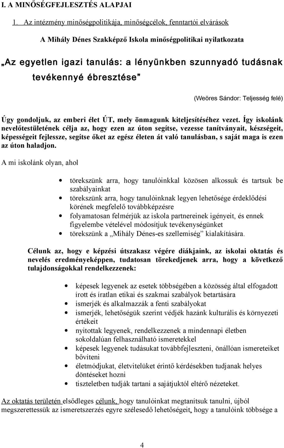 ébresztése (Weöres Sándor: Teljesség felé) Úgy gondoljuk, az emberi élet ÚT, mely önmagunk kiteljesítéséhez vezet.