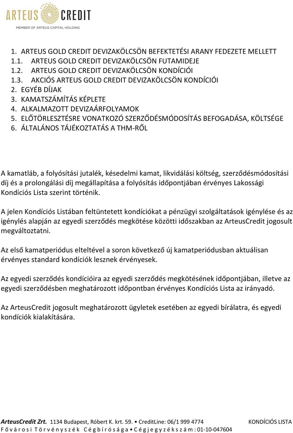 ÁLTALÁNOS TÁJÉKOZTATÁS A THM-RŐL A kamatláb, a folyósítási jutalék, késedelmi kamat, likvidálási költség, szerződésmódosítási díj és a prolongálási díj megállapítása a folyósítás időpontjában