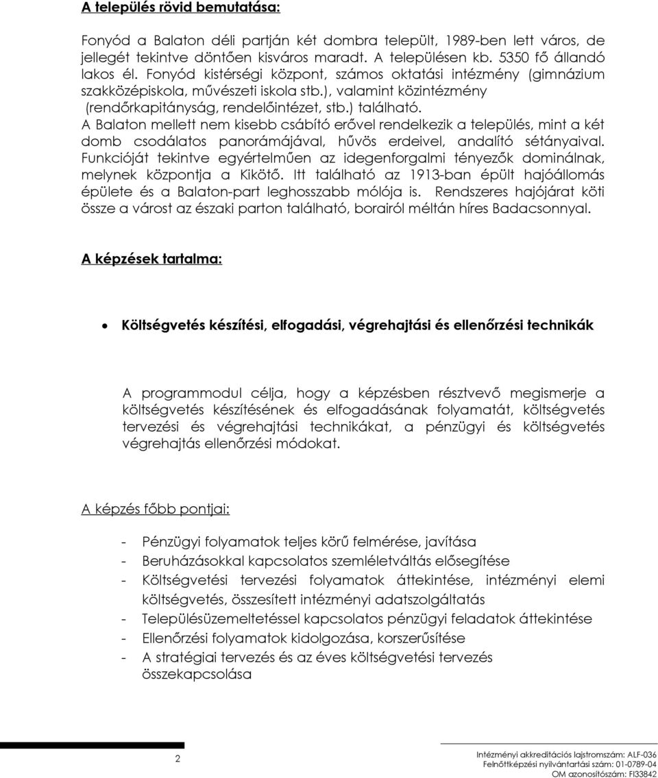 A Balaton mellett nem kisebb csábító erővel rendelkezik a település, mint a két domb csodálatos panorámájával, hűvös erdeivel, andalító sétányaival.