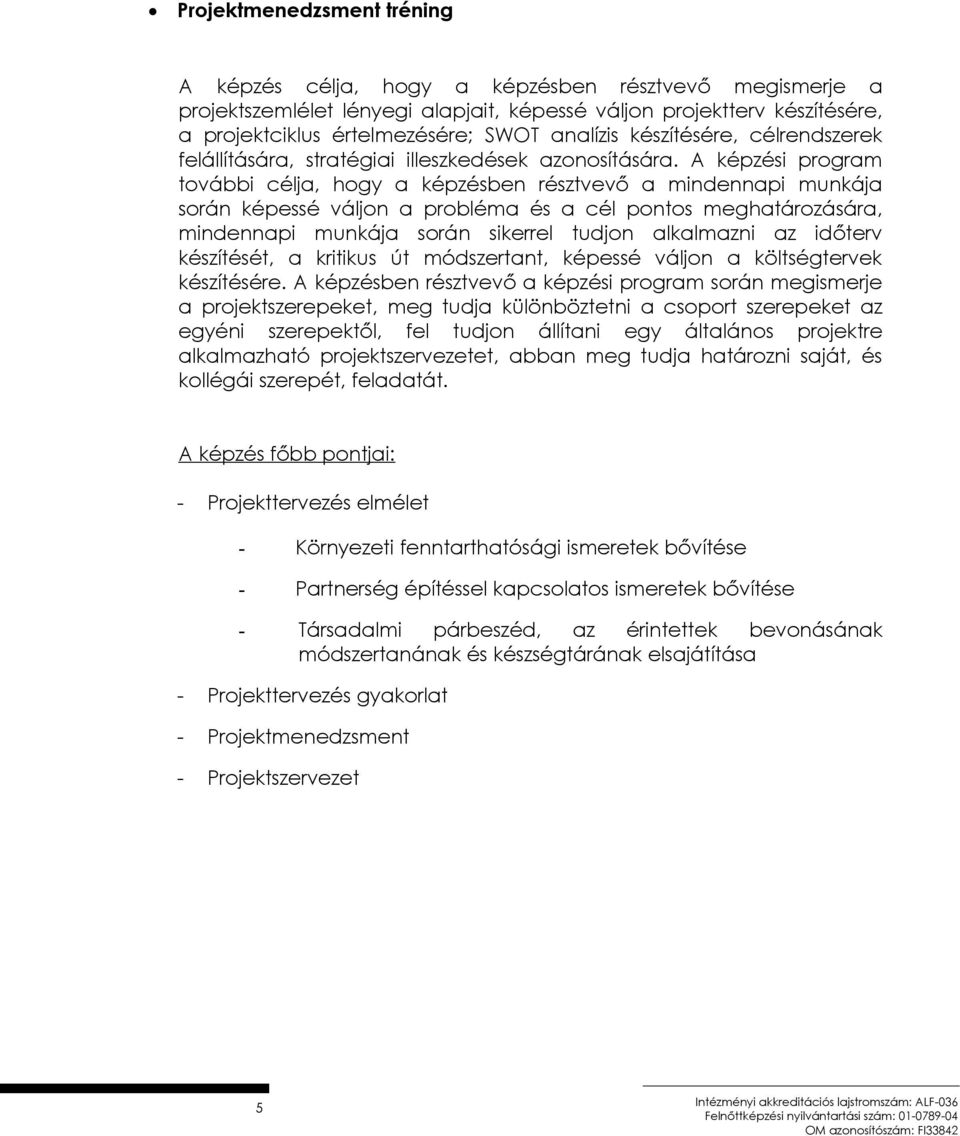 A képzési program további célja, hogy a képzésben résztvevő a mindennapi munkája során képessé váljon a probléma és a cél pontos meghatározására, mindennapi munkája során sikerrel tudjon alkalmazni