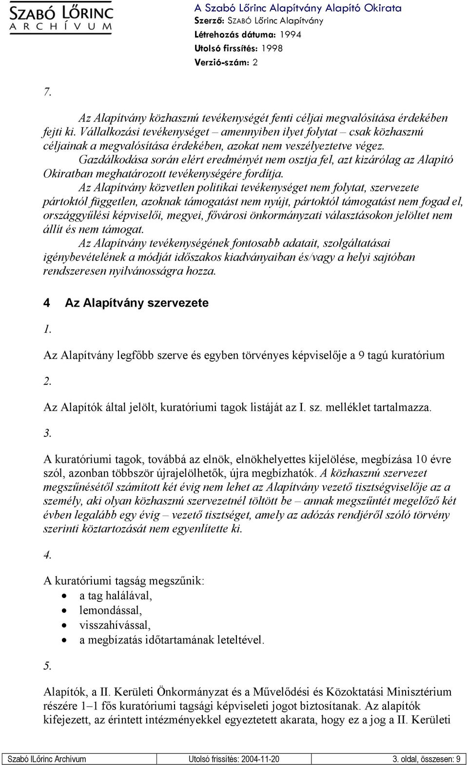 Gazdálkodása során elért eredményét nem osztja fel, azt kizárólag az Alapító Okiratban meghatározott tevékenységére fordítja.
