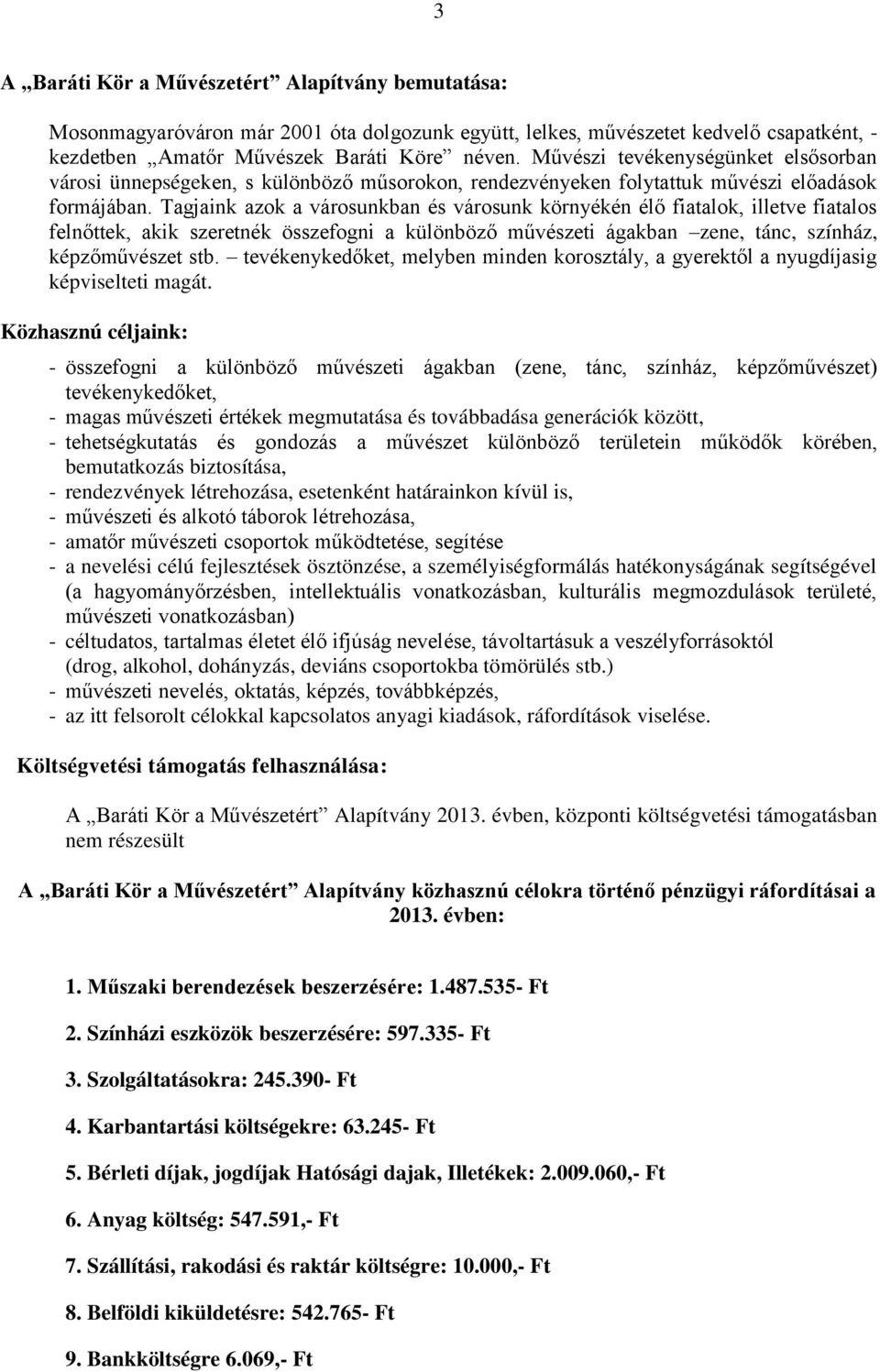 Tagjaink azok a városunkban és városunk környékén élő fiatalok, illetve fiatalos felnőttek, akik szeretnék összefogni a különböző művészeti ágakban zene, tánc, színház, képzőművészet stb.