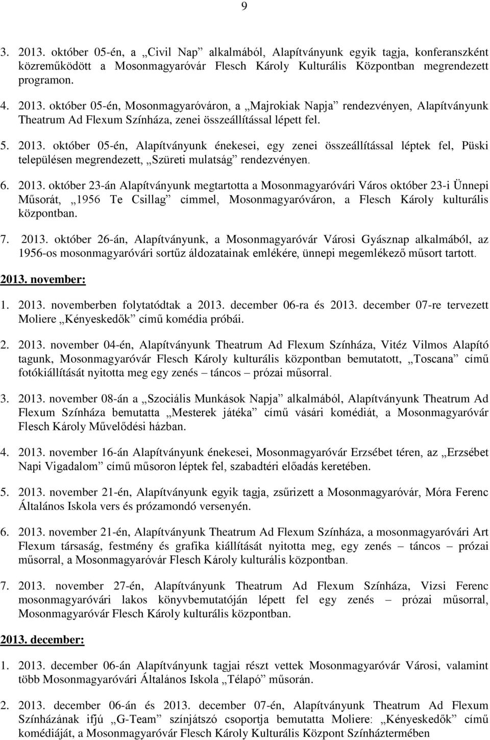 7. 2013. október 26-án, Alapítványunk, a Mosonmagyaróvár Városi Gyásznap alkalmából, az 1956-os mosonmagyaróvári sortűz áldozatainak emlékére, ünnepi megemlékező műsort tartott. 2013. november: 1.