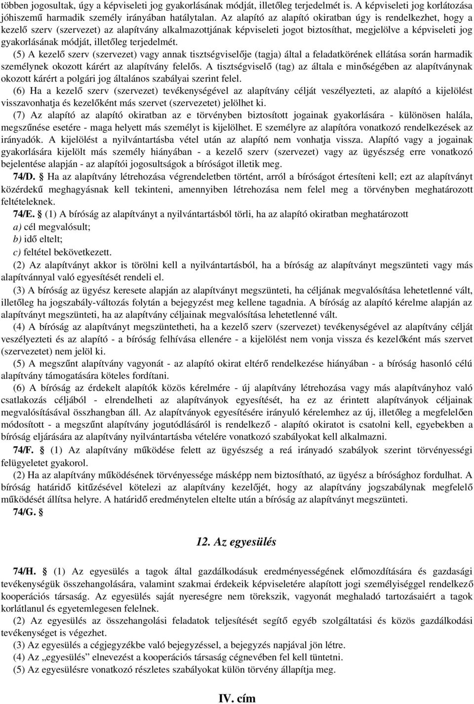 illetőleg terjedelmét. (5) A kezel ő szerv (szervezet) vagy annak tisztségviselő je (tagja) által a feladatkörének ellátása során harmadik személynek okozott kárért az alapítvány felelős.