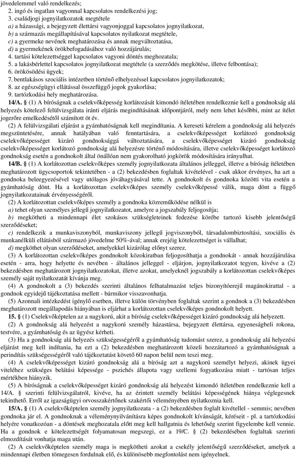 nevének meghatározása és annak megváltoztatása, d) a gyermekének örökbefogadásához való hozzájárulás; 4. tartási kötelezettséggel kapcsolatos vagyoni döntés meghozatala; 5.