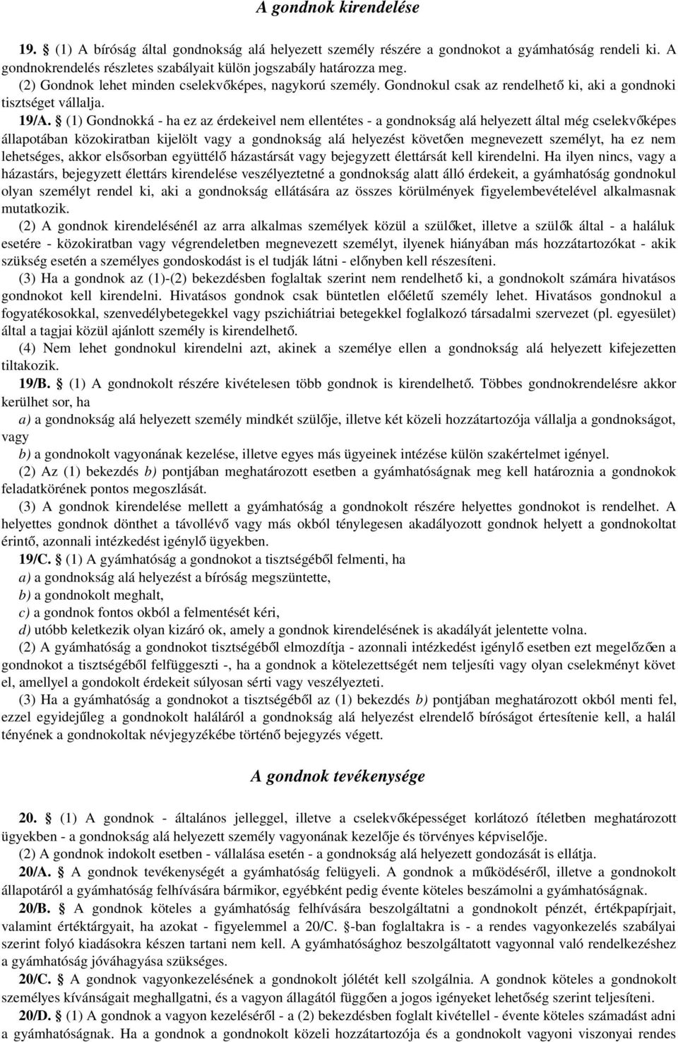 (1) Gondnokká - ha ez az érdekeivel nem ellentétes - a gondnokság alá helyezett által még cselekvő képes állapotában közokiratban kijelölt vagy a gondnokság alá helyezést követő en megnevezett