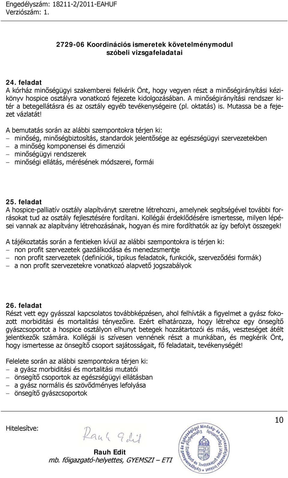 A bemutatás során az alábbi szempontokra térjen ki: minőség, minőségbiztosítás, standardok jelentősége az egészségügyi szervezetekben a minőség komponensei és dimenziói minőségügyi rendszerek