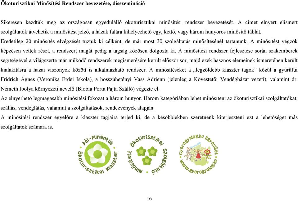 Eredetileg 20 minősítés elvégzését tűztük ki célként, de már most 30 szolgáltatás minősítésénél tartanunk.