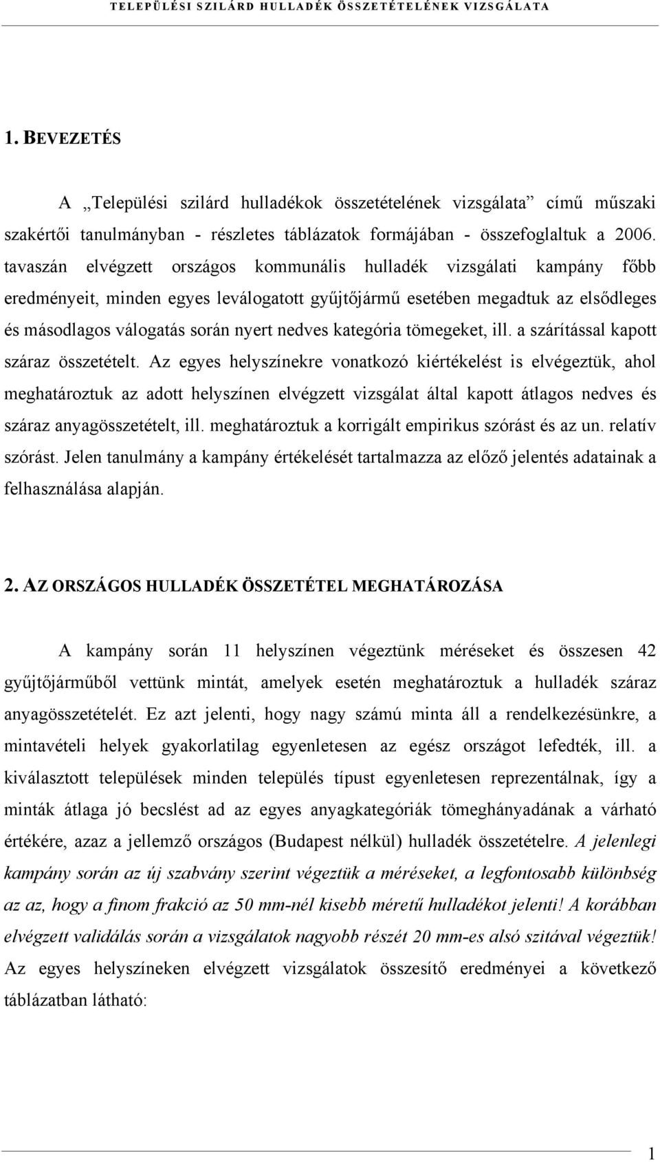 tavaszán elvégzett országos kommunális hulladék vizsgálati kampány főbb eredményeit, minden egyes leválogatott gyűjtőjármű esetében megadtuk az elsődleges és másodlagos válogatás során nyert nedves