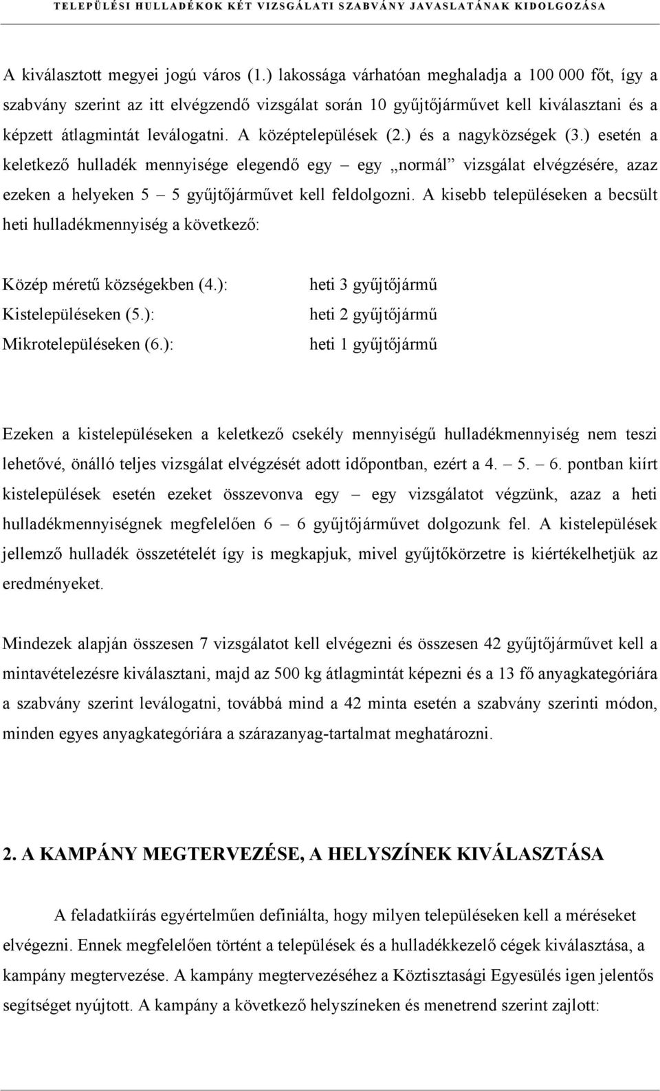 A középtelepülések (2.) és a nagyközségek (3.) esetén a keletkező hulladék mennyisége elegendő egy egy normál vizsgálat elvégzésére, azaz ezeken a helyeken 5 5 gyűjtőjárművet kell feldolgozni.