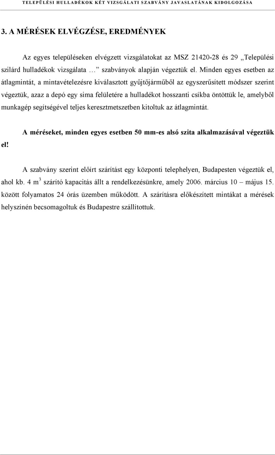 Minden egyes esetben az átlagmintát, a mintavételezésre kiválasztott gyűjtőjárműből az egyszerűsített módszer szerint végeztük, azaz a depó egy sima felületére a hulladékot hosszanti csíkba öntöttük