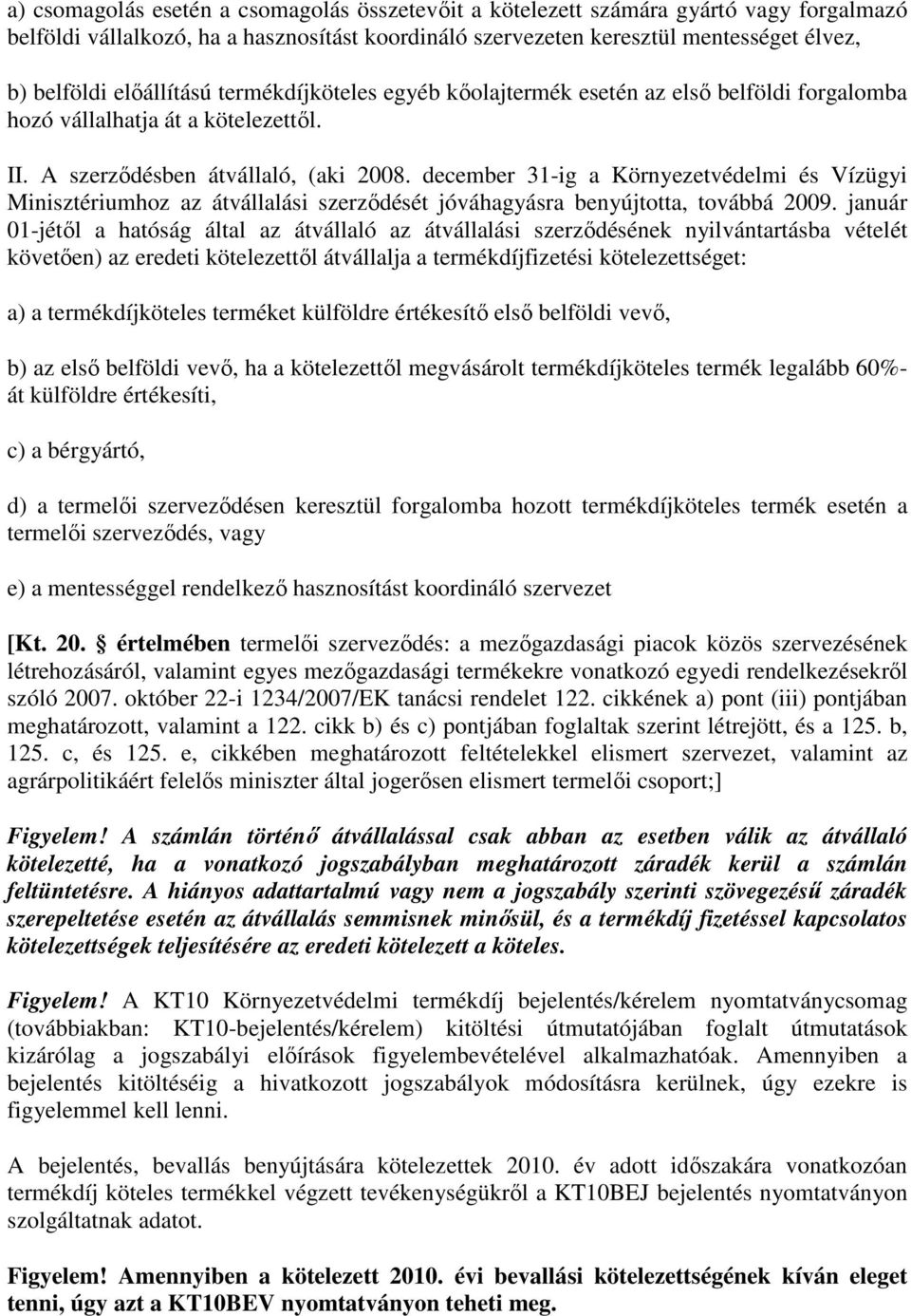 december 31-ig a Környezetvédelmi és Vízügyi Minisztériumhoz az átvállalási szerzıdését jóváhagyásra benyújtotta, továbbá 2009.