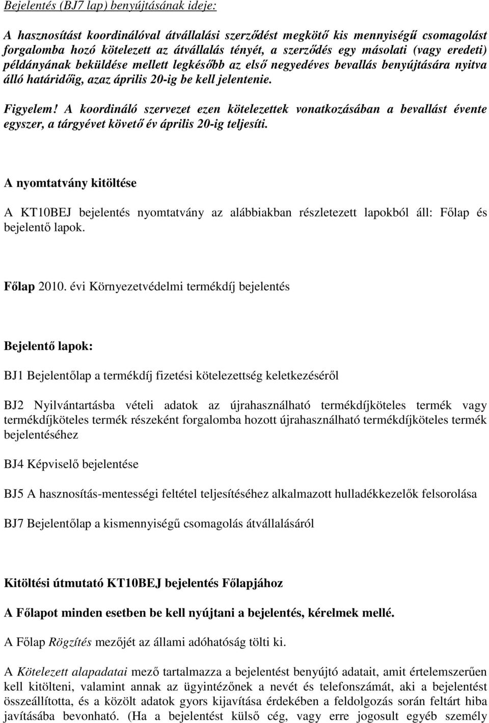 A koordináló szervezet ezen kötelezettek vonatkozásában a bevallást évente egyszer, a tárgyévet követı év április 20-ig teljesíti.