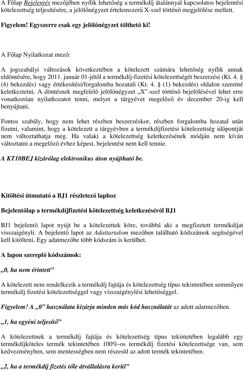 január 01-jétıl a termékdíj-fizetési kötelezettségét beszerzési (Kt. 4. (4) bekezdés) vagy értékesítési/forgalomba hozatali (Kt. 4. (1) bekezdés) oldalon szeretné keletkeztetni.