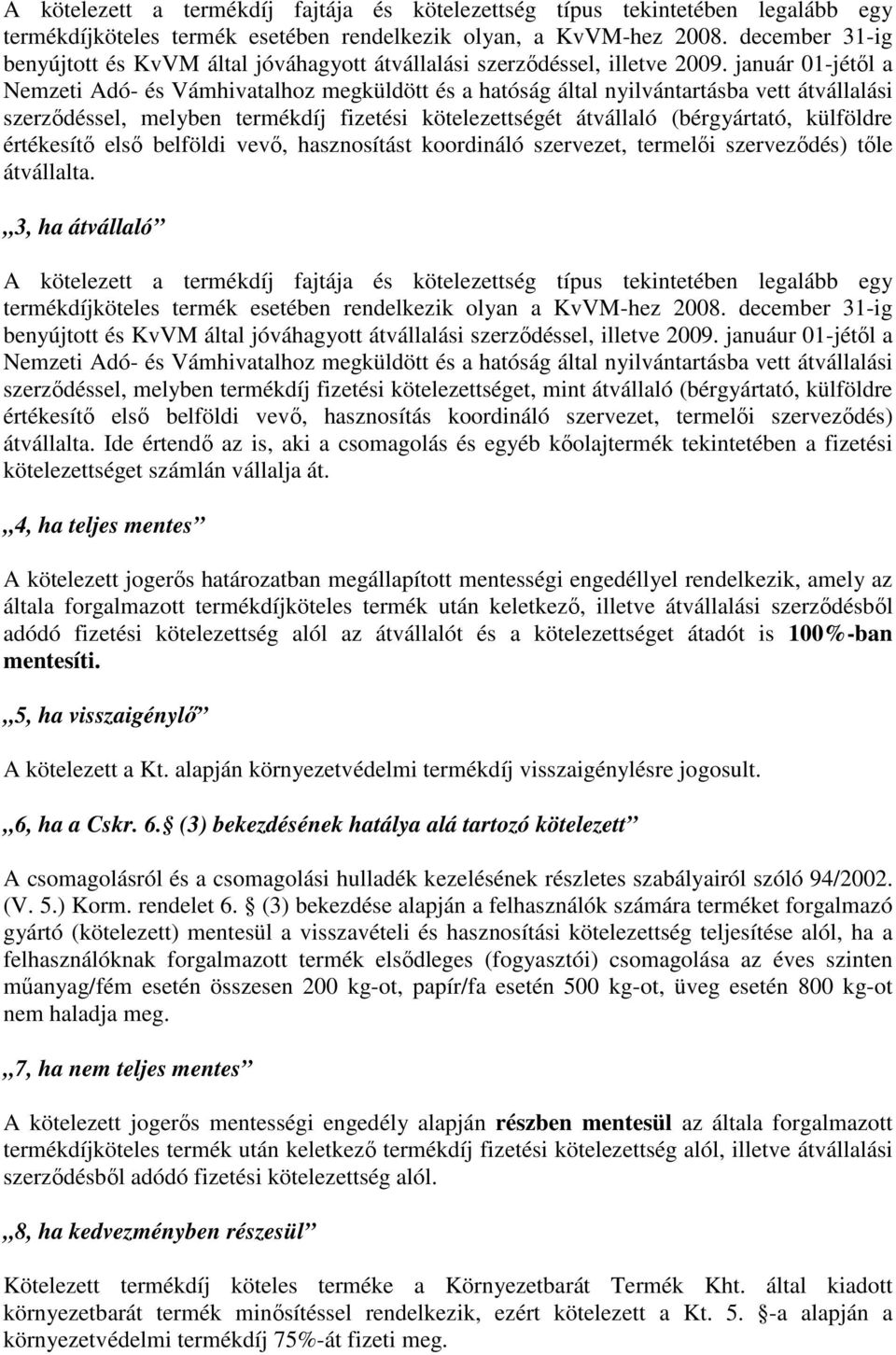 január 01-jétıl a Nemzeti Adó- és Vámhivatalhoz megküldött és a hatóság által nyilvántartásba vett átvállalási szerzıdéssel, melyben termékdíj fizetési kötelezettségét átvállaló (bérgyártató,