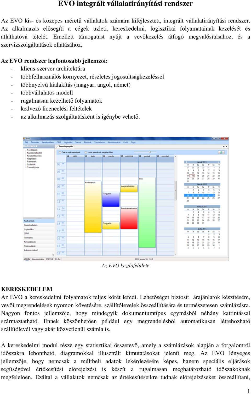 Emellett támogatást nyújt a vevőkezelés átfogó megvalósításához, és a szervizszolgáltatások ellátásához.