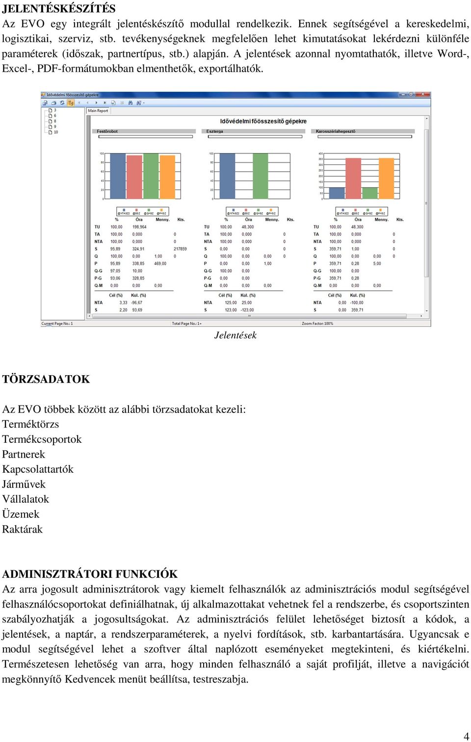 A jelentések azonnal nyomtathatók, illetve Word-, Excel-, PDF-formátumokban elmenthetők, exportálhatók.