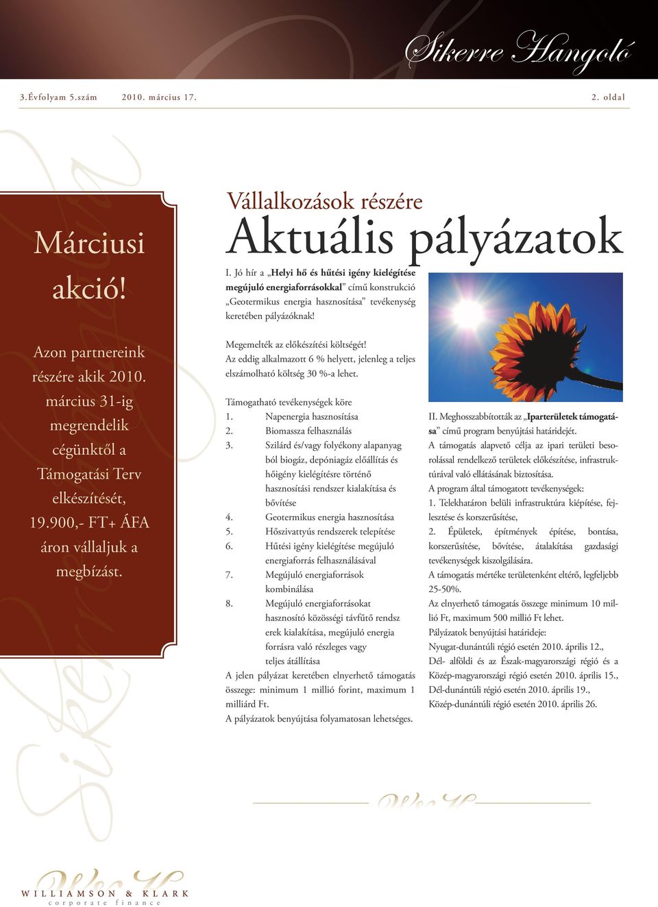 Vállalkozások részére Azon partnereink részére akik 2010. március 31-ig megrendelik cégünktől a Támogatási Terv elkészítését, 19.900,- FT+ ÁFA áron vállaljuk a megbízást.