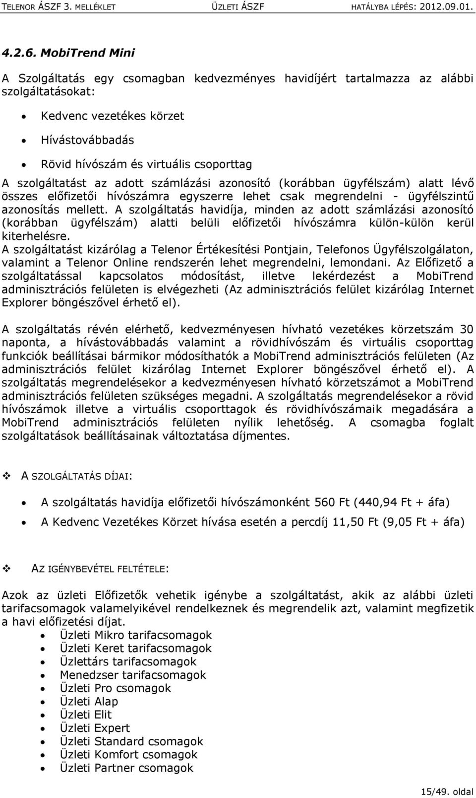 adtt számlázási aznsító (krábban ügyfélszám) alatt lévő összes előfizetői hívószámra egyszerre lehet csak megrendelni - ügyfélszintű aznsítás mellett.