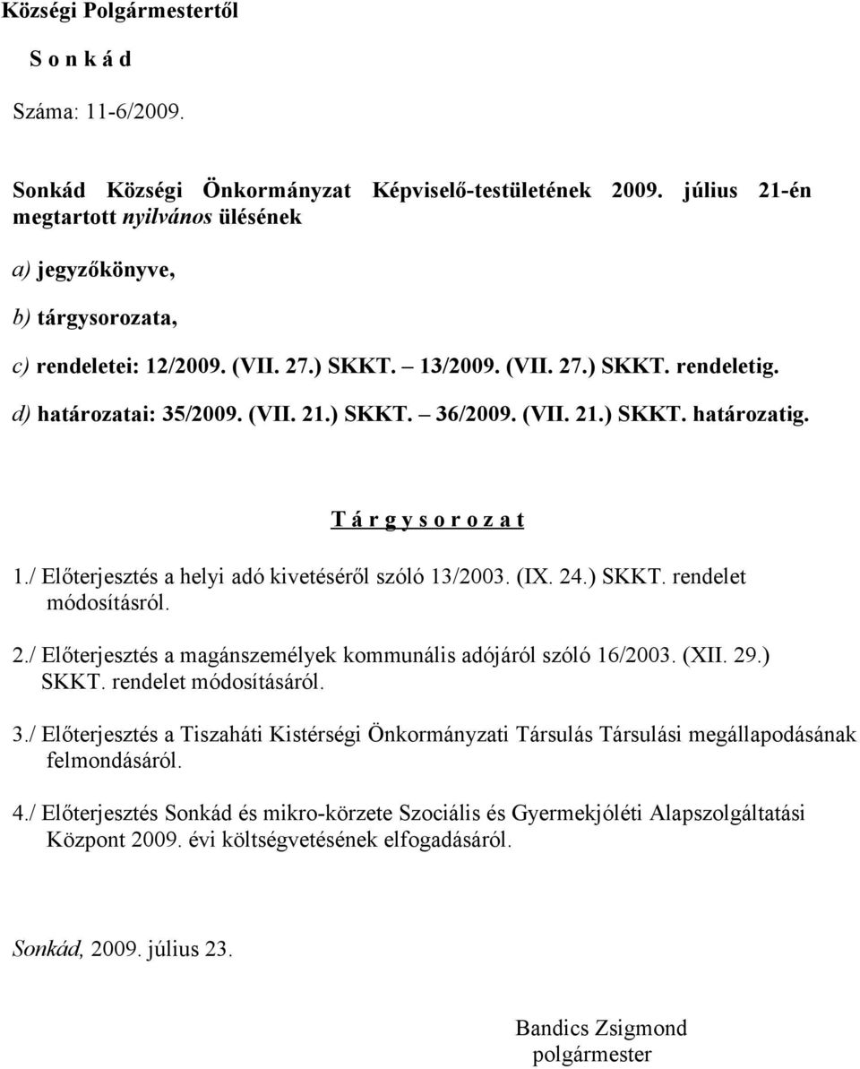 (VII. 21.) SKKT. határozatig. T á r g y s o r o z a t 1./ Előterjesztés a helyi adó kivetéséről szóló 13/2003. (IX. 24.) SKKT. rendelet módosításról. 2./ Előterjesztés a magánszemélyek kommunális adójáról szóló 16/2003.