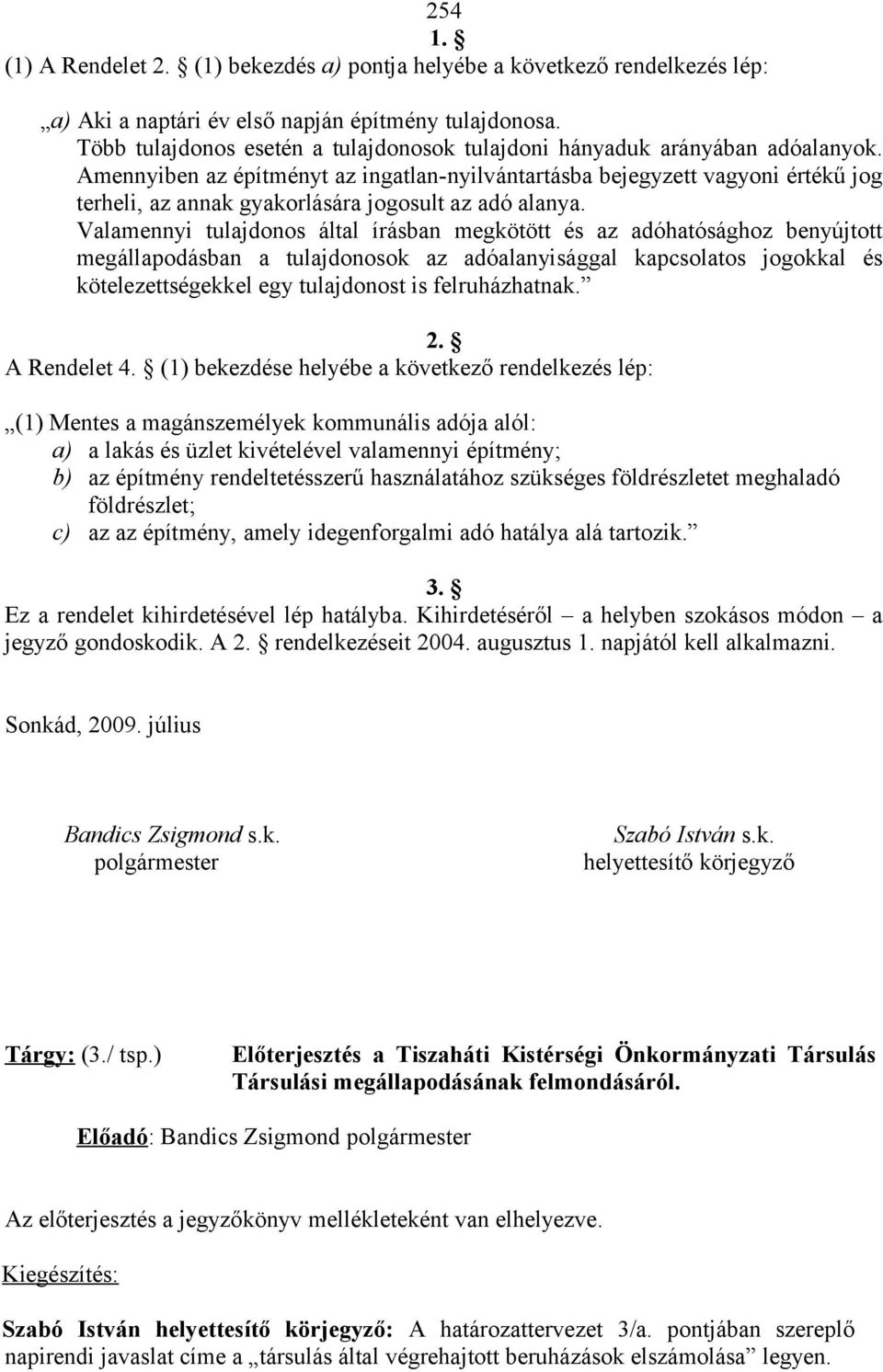 Amennyiben az építményt az ingatlan-nyilvántartásba bejegyzett vagyoni értékű jog terheli, az annak gyakorlására jogosult az adó alanya.