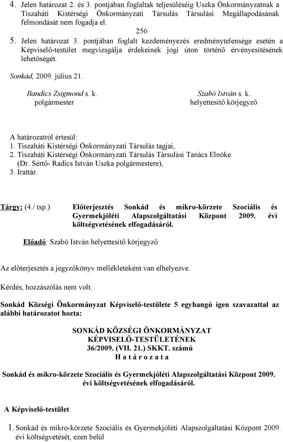 Bandics Zsigmond s. k. Szabó István s. k. polgármester helyettesítő körjegyző A határozatról értesül: 1. Tiszaháti Kistérségi Önkormányzati Társulás tagjai, 2.