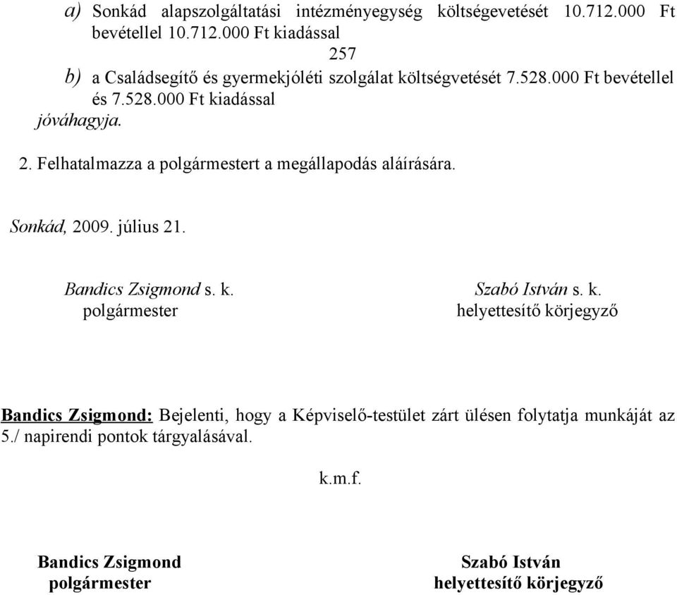 2. Felhatalmazza a polgármestert a megállapodás aláírására. Sonkád, 2009. július 21. Bandics Zsigmond s. k.