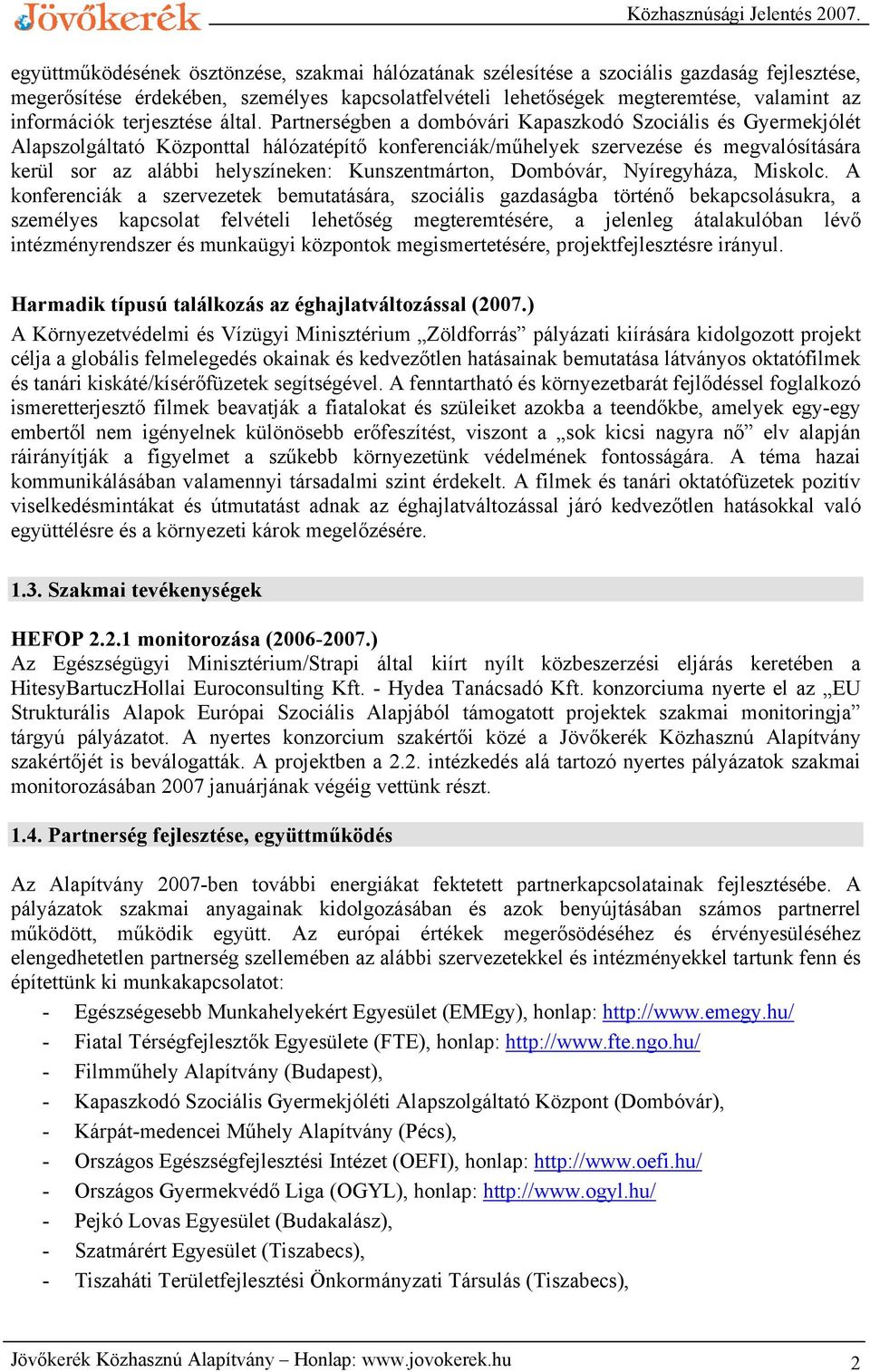 Partnerségben a dombóvári Kapaszkodó Szociális és Gyermekjólét Alapszolgáltató Központtal hálózatépítő konferenciák/műhelyek szervezése és megvalósítására kerül sor az alábbi helyszíneken: