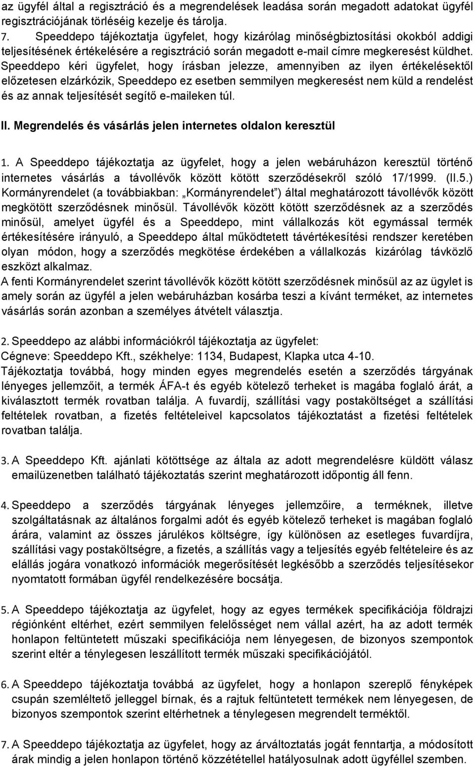 Speeddepo kéri ügyfelet, hogy írásban jelezze, amennyiben az ilyen értékelésektől előzetesen elzárkózik, Speeddepo ez esetben semmilyen megkeresést nem küld a rendelést és az annak teljesítését