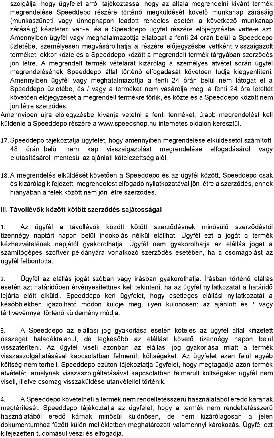 Amennyiben ügyfél vagy meghatalmazottja ellátogat a fenti 24 órán belül a Speeddepo üzletébe, személyesen megvásárolhatja a részére előjegyzésbe vettként visszaigazolt terméket, ekkor közte és a