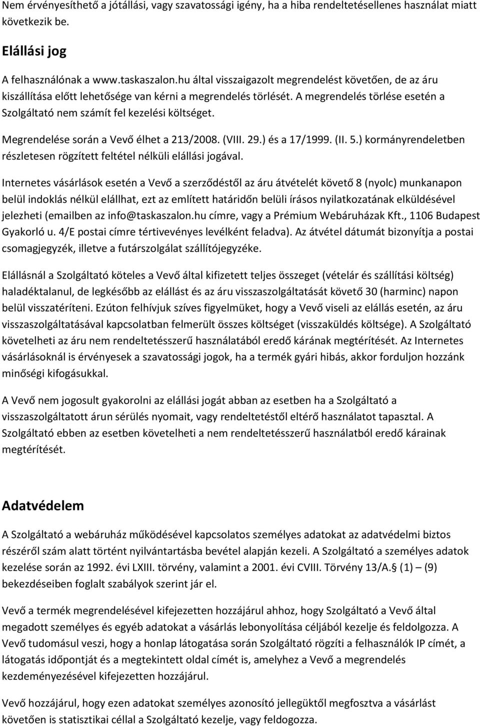 Megrendelése során a Vevő élhet a 213/2008. (VIII. 29.) és a 17/1999. (II. 5.) kormányrendeletben részletesen rögzített feltétel nélküli elállási jogával.