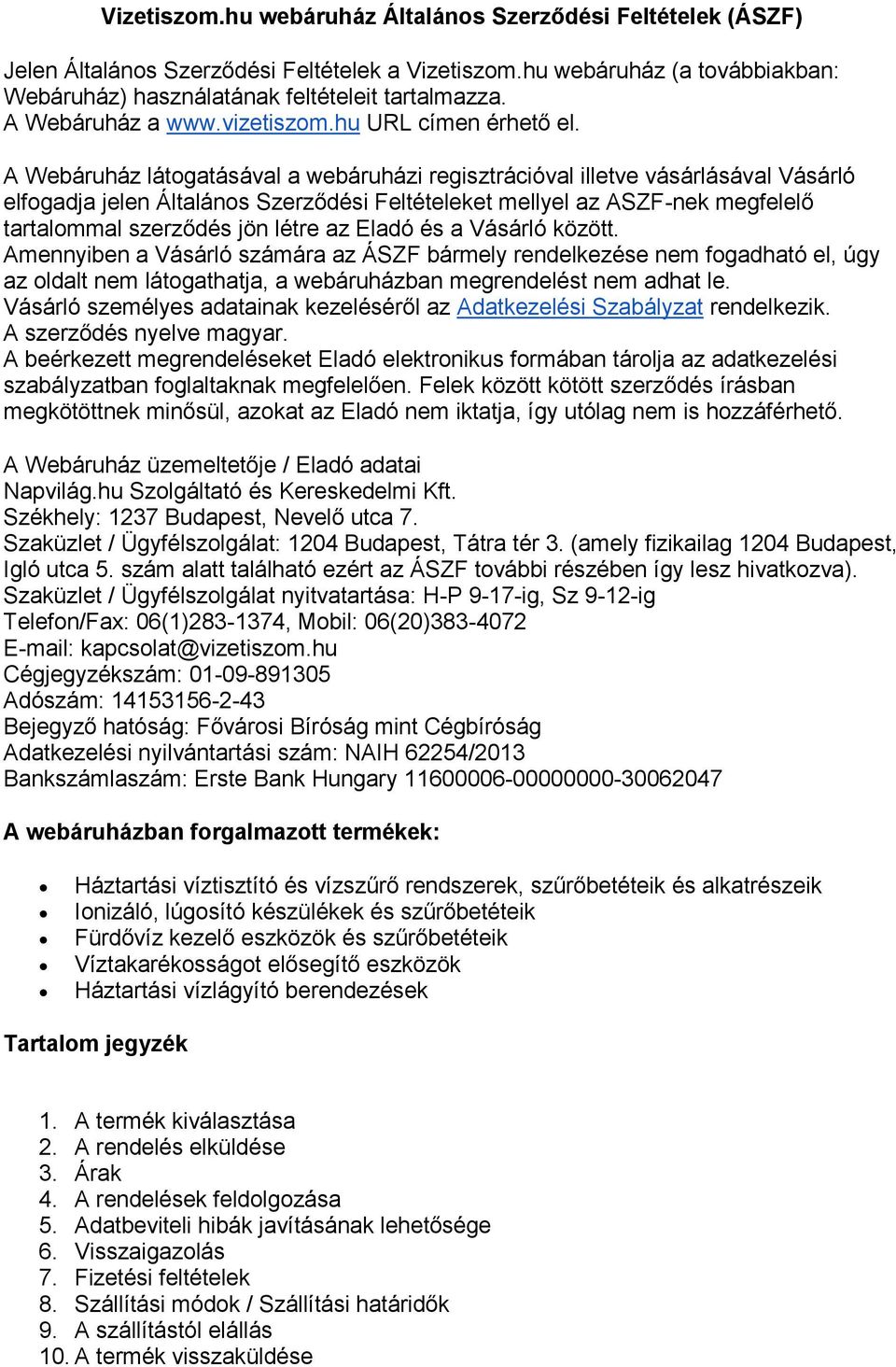 A Webáruház látogatásával a webáruházi regisztrációval illetve vásárlásával Vásárló elfogadja jelen Általános Szerződési Feltételeket mellyel az ASZF-nek megfelelő tartalommal szerződés jön létre az