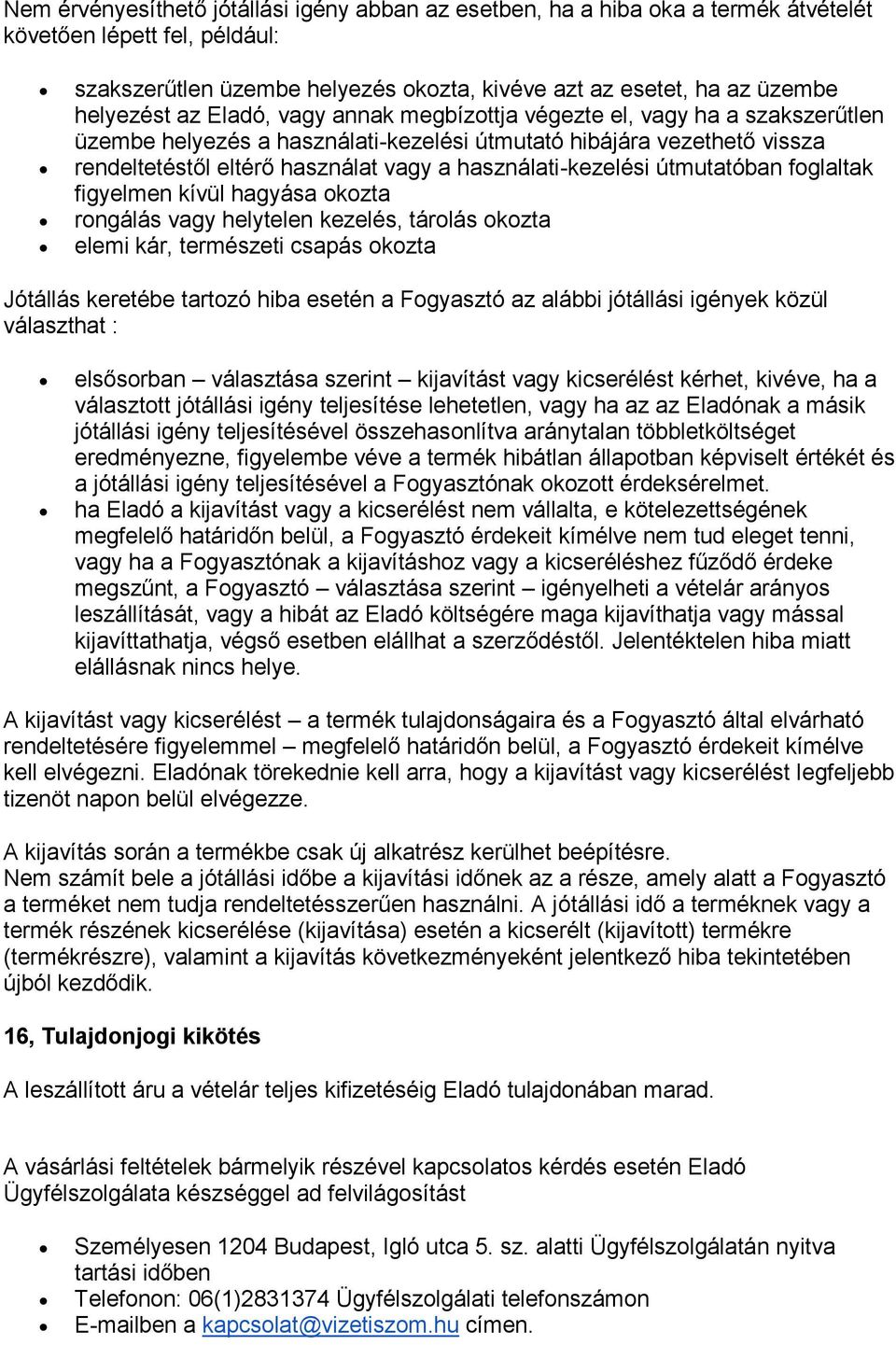 használati-kezelési útmutatóban foglaltak figyelmen kívül hagyása okozta rongálás vagy helytelen kezelés, tárolás okozta elemi kár, természeti csapás okozta Jótállás keretébe tartozó hiba esetén a