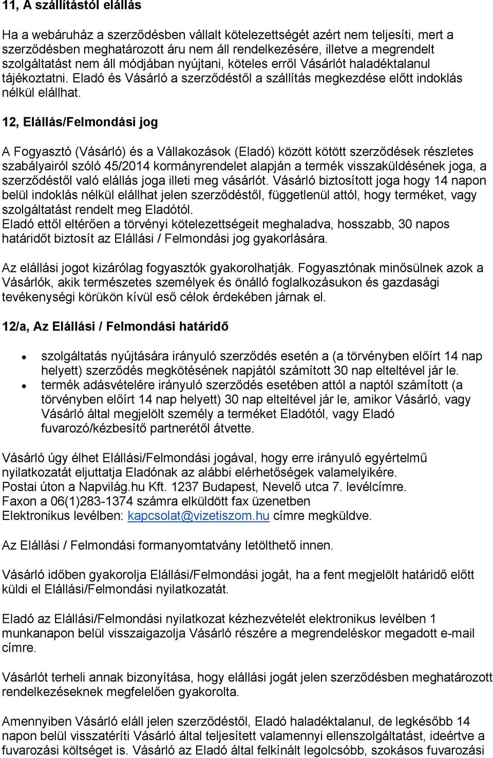 12, Elállás/Felmondási jog A Fogyasztó (Vásárló) és a Vállakozások (Eladó) között kötött szerződések részletes szabályairól szóló 45/2014 kormányrendelet alapján a termék visszaküldésének joga, a