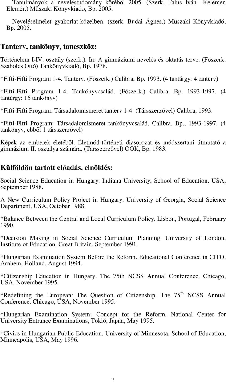 (4 tantárgy: 4 tanterv) *Fifti-Fifti Program 1-4. Tankönyvcsalád. (Fıszerk.) Calibra, Bp. 1993-1997. (4 tantárgy: 16 tankönyv) *Fifti-Fifti Program: Társadalomismeret tanterv 1-4.