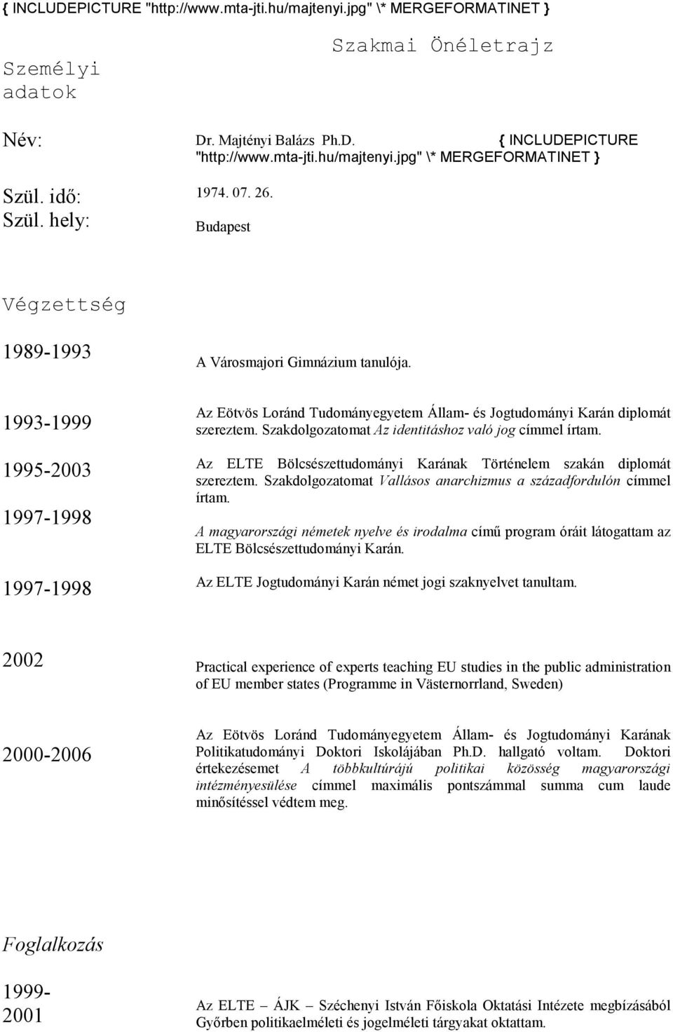 1993-1999 1995-2003 1997-1998 1997-1998 Az Eötvös Loránd Tudományegyetem Állam- és Jogtudományi Karán diplomát szereztem. Szakdolgozatomat Az identitáshoz való jog címmel írtam.