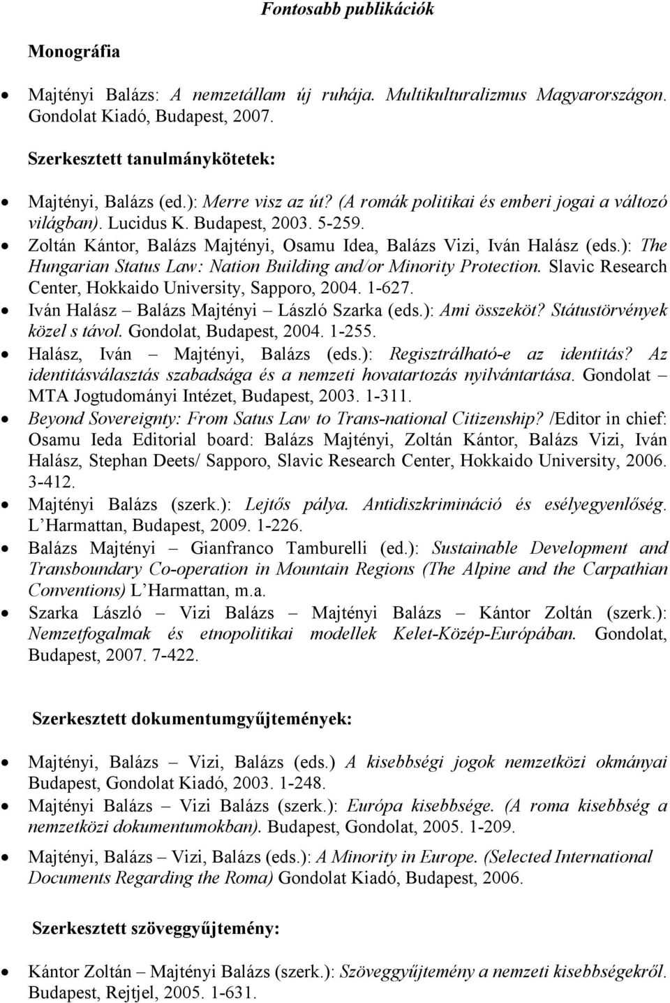 ): The Hungarian Status Law: Nation Building and/or Minority Protection. Slavic Research Center, Hokkaido University, Sapporo, 2004. 1-627. Iván Halász Balázs Majtényi László Szarka (eds.