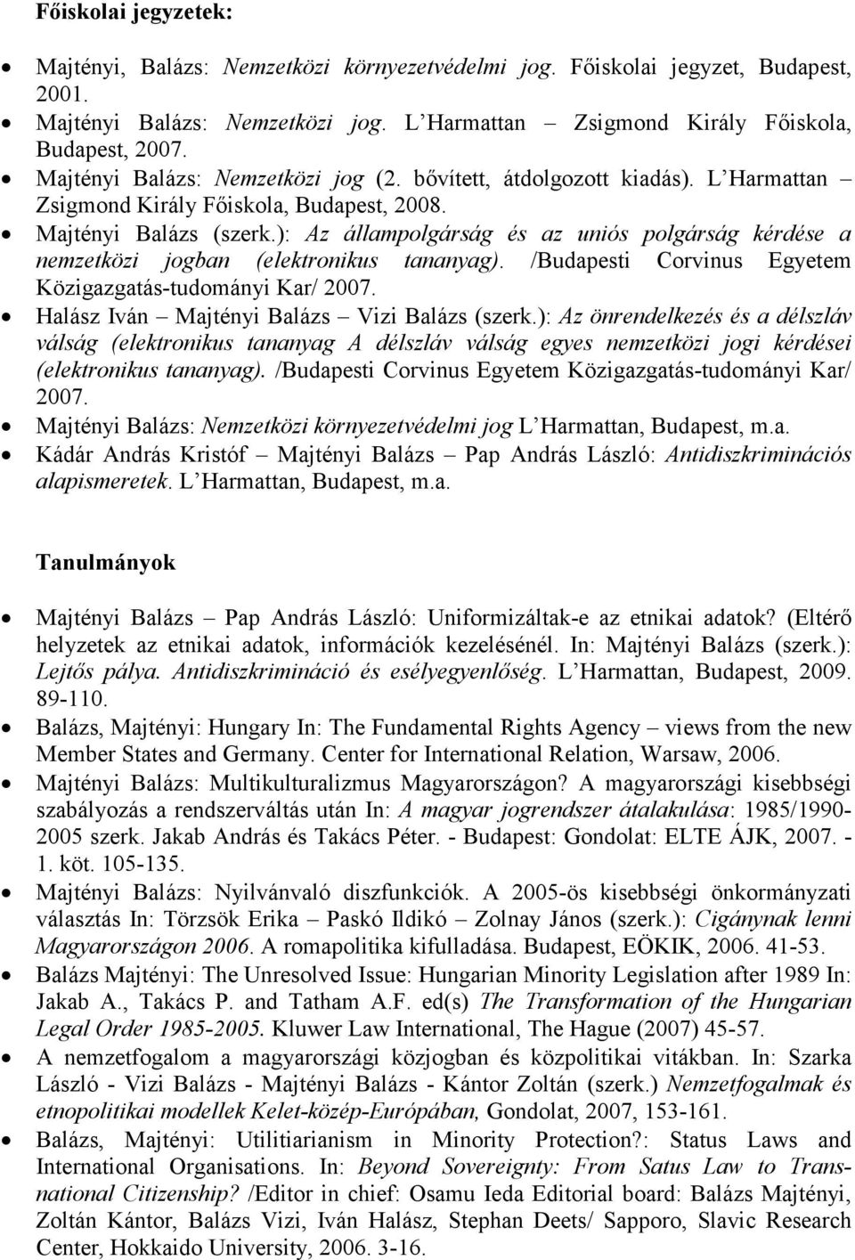 ): Az állampolgárság és az uniós polgárság kérdése a nemzetközi jogban (elektronikus tananyag). /Budapesti Corvinus Egyetem Közigazgatás-tudományi Kar/ 2007.