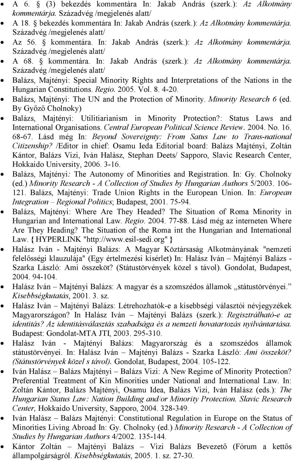 Századvég /megjelenés alatt/ A 68.  Századvég /megjelenés alatt/ Balázs, Majtényi: Special Minority Rights and Interpretations of the Nations in the Hungarian Constitutions. Regio. 2005. Vol. 8. 4-20.