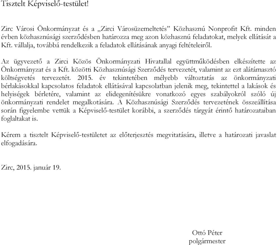 Az ügyvezető a Zirci Közös Önkormányzati Hivatallal együttműködésben elkészítette az Önkormányzat és a Kft.