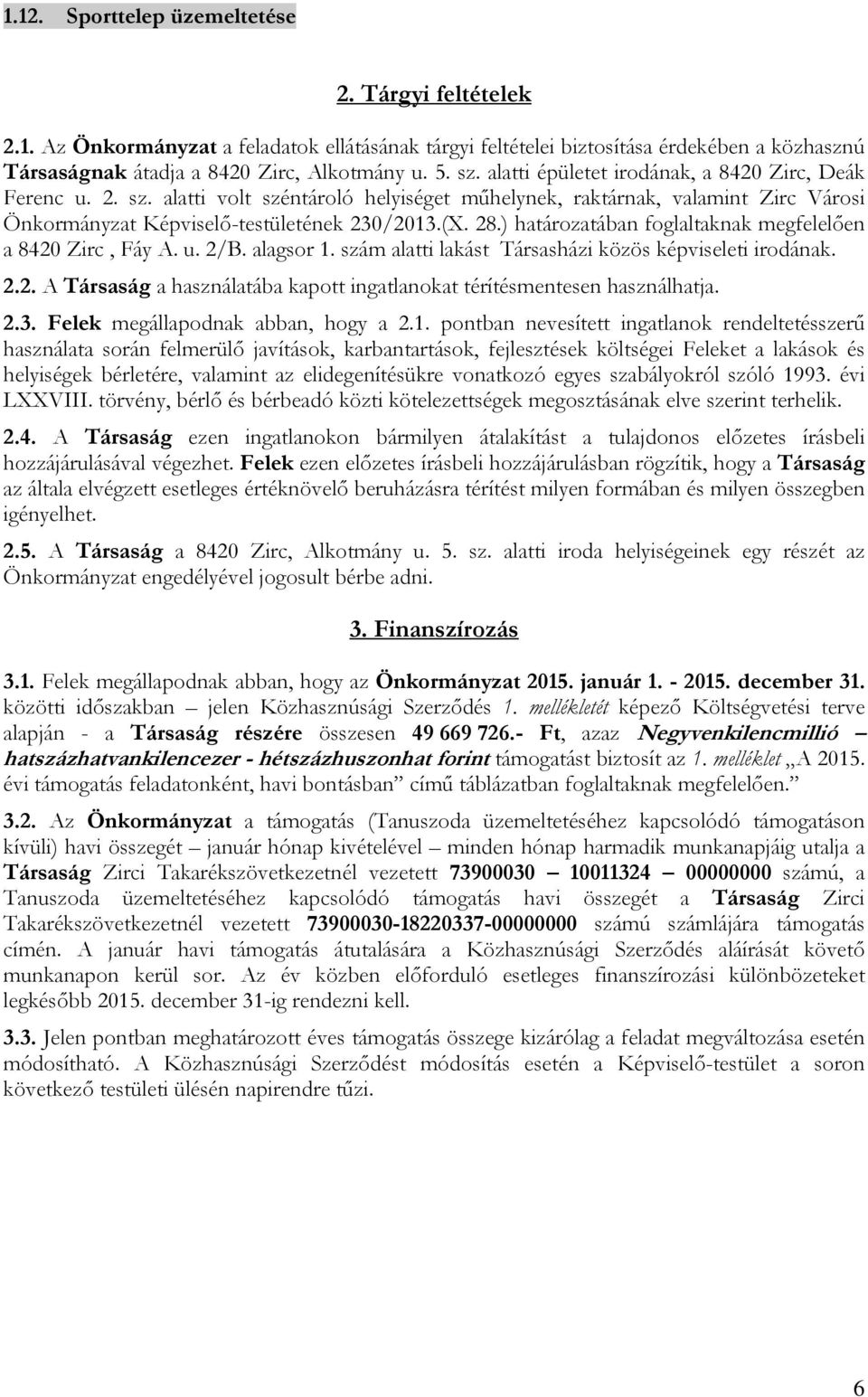 ) határozatában foglaltaknak megfelelően a 8420 Zirc, Fáy A. u. 2/B. alagsor 1. szám alatti lakást Társasházi közös képviseleti irodának. 2.2. A Társaság a használatába kapott ingatlanokat térítésmentesen használhatja.