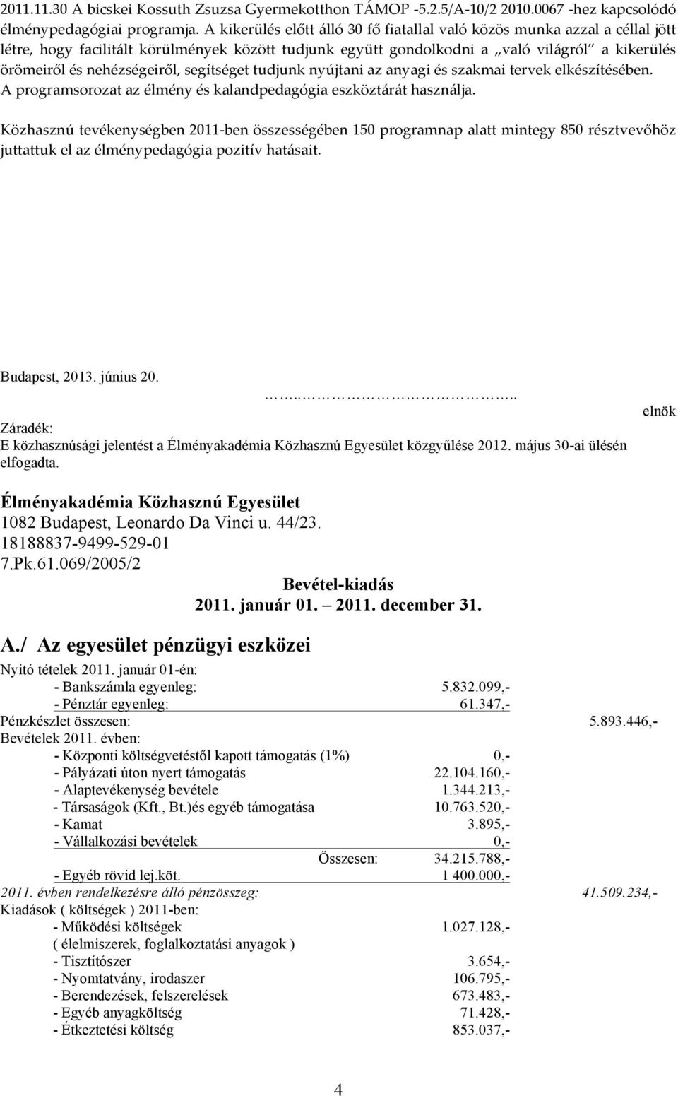 nehézségeiről, segítséget tudjunk nyújtani az anyagi és szakmai tervek elkészítésében. A programsorozat az élmény és kalandpedagógia eszköztárát használja.