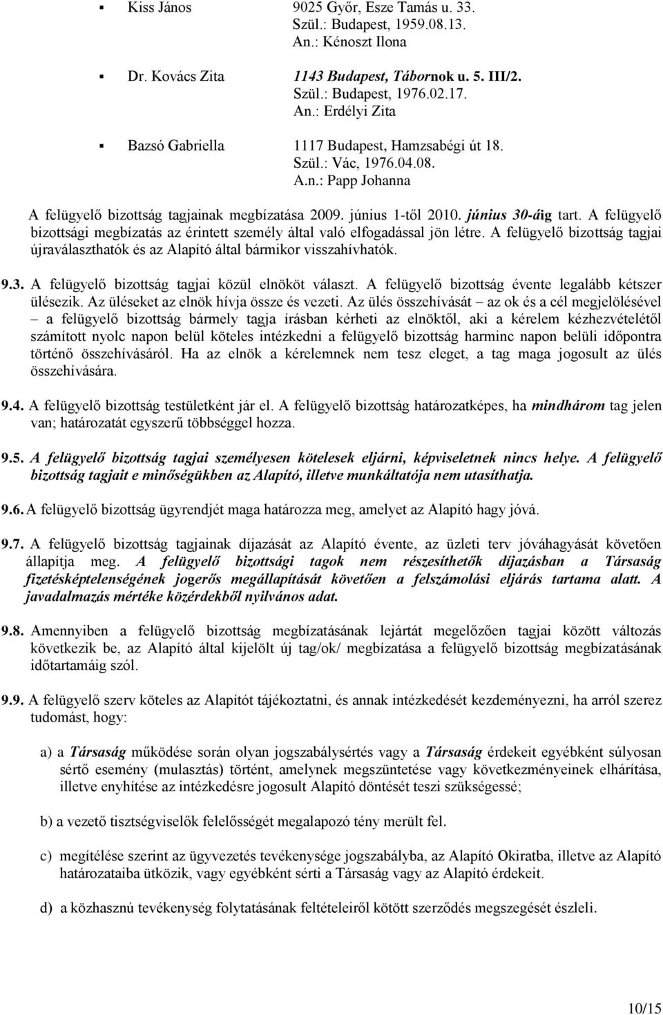 A felügyelő bizottsági megbízatás az érintett személy által való elfogadással jön létre. A felügyelő bizottság tagjai újraválaszthatók és az Alapító által bármikor visszahívhatók. 9.3.